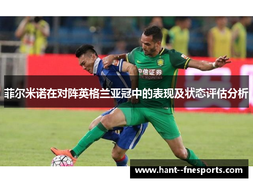 菲尔米诺在对阵英格兰亚冠中的表现及状态评估分析 菲尔米诺在对阵英格兰亚冠中的表现及状态评估分析