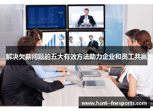 解决欠薪问题的五大有效方法助力企业和员工共赢 解决欠薪问题的五大有效方法助力企业和员工共赢