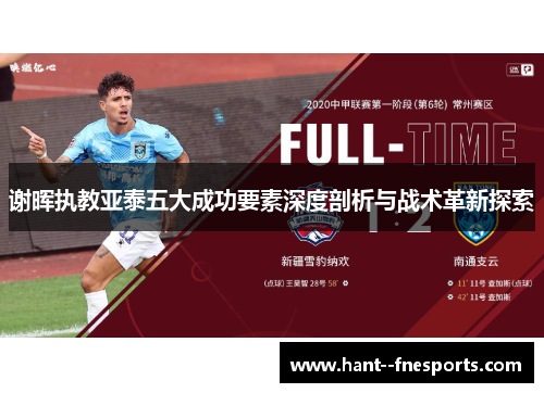 谢晖执教亚泰五大成功要素深度剖析与战术革新探索 谢晖执教亚泰五大成功要素深度剖析与战术革新探索