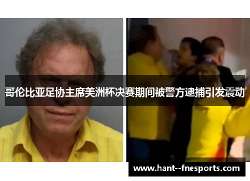 哥伦比亚足协主席美洲杯决赛期间被警方逮捕引发震动 哥伦比亚足协主席美洲杯决赛期间被警方逮捕引发震动