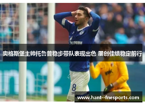 奥格斯堡主帅托鲁普稳步带队表现出色 屡创佳绩稳定前行