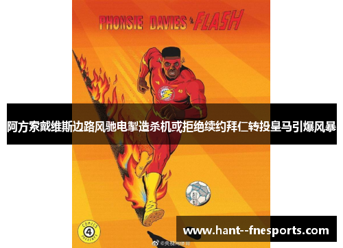 阿方索戴维斯边路风驰电掣造杀机或拒绝续约拜仁转投皇马引爆风暴 阿方索戴维斯边路风驰电掣造杀机或拒绝续约拜仁转投皇马引爆风暴